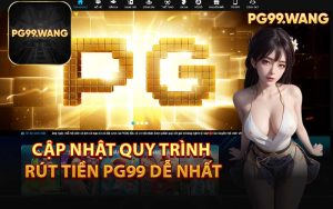 Cập Nhật Quy Trình Rút Tiền PG99 Dễ Nhất